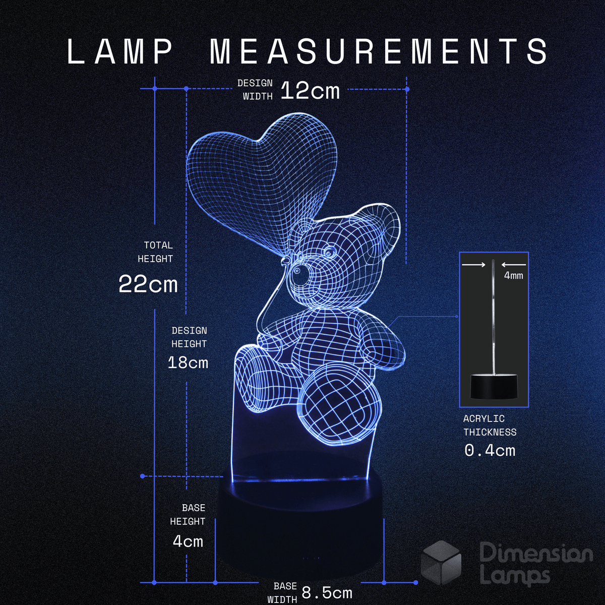 Nightlight dimensions shown here are for the Teddy Bear Heart 3D Lamp: the design is 12cm wide and 18cm tall, with a total height of 22cm. The base has a height of 4cm and a width of 8.5cm; acrylic thickness is 0.4cm. 